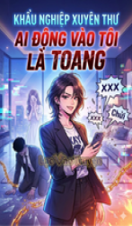 Khẩu Nghiệp Xuyên Thư - Ai Động Vào Tôi Là Toang